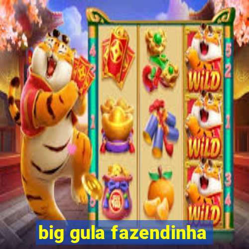 big gula fazendinha